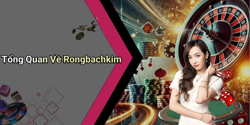 Tổng Quan Về Rongbachkim