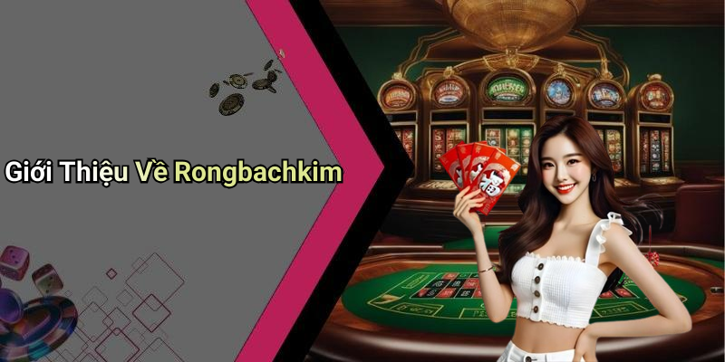 Giới Thiệu Về Rongbachkim